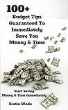 100+ Budget Tips Guaranteed To Immediately Save You Money & Time: Start Saving Money & Time Immediately