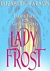 Lady Frost: Faerie Tales for Sapphic Girls Lady Frost: Faerie Tales for Sapphic Girls