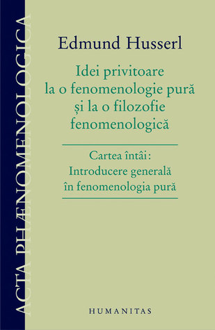 Idei privitoare la o fenomenologie pură şi la o filozofie fenomenologică: cartea întâi: introducere generală în fenomenologia pură