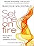 Set Me on Fire: What it means to be filled with the presence of God
