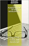 The Fundamentals of Web Development: Using HTML5, CSS3, and JavaScript + Video Tutorials The Fundamentals of Web Development: Using HTML5, CSS3, and JavaScript + Video Tutorials