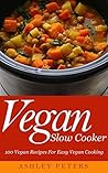 Vegan Slow Cooker: 100 Vegan Recipes For Easy Vegan Cooking