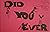 Did You Ever
