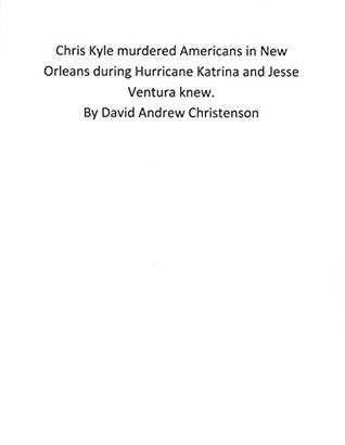 Chris Kyle murdered Americans in New Orleans during Hurricane Katrina and Jesse Ventura knew. (Kindle Edition)