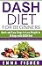 DASH Diet: The DASH Diet for Beginners: Quick and Easy Steps to Lose Weight in 14 Days with DASH Diet (Low Fat, Low Blood Pressure, Prevent Diabetes, Low Cholesterol, Fat Loss, Weight Loss Diets)