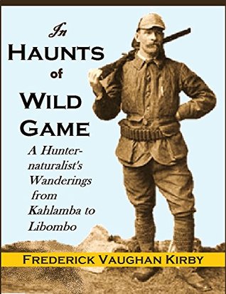 In Haunts of Wild Game: A Hunter-naturalist's Wanderings from Kahlamba to Libombo