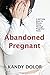 Abandoned Pregnant: A Self-Help Book For Women Going Through Pregnancy Alone.
