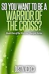 So You Want to Be a Warrior of the Cross?: Book One of the Warrior Disciple Series
