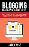 Blogging: Blogging Blackbook: Everything You Need To Know About Blogging From Beginner To Expert (Blogging For Beginners, Blogging Empire)