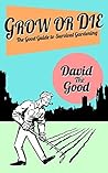 Grow or Die: The Good Guide to Survival Gardening (The Good Guide to Gardening Book 2)