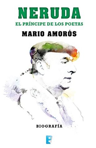Neruda. El príncipe de los poetas. La biografía (Spanish Edition)