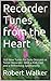Recorder Tunes from the Heart: 163 New Tunes for Solo Descant or Tenor Recorder. With a Folk Feel and a Refreshing Spontaneity