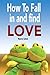 How To Fall in Love and Find Love: Finding Love, Finding Happiness, Finding Your Soul Mate and Learning To Love Unconditionally.