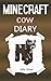 Minecraft: A Minecraft Cow Diary (Minecraft Cows, Minecraft Cow Book, Minecraft Cow Story, Minecraft Books, Minecraft Diaries, Minecraft Diary, Minecraft Book for Kids)