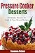 Pressure Cooker Desserts: 50 Holiday Dessert Recipes For Quick & Easy Dessert Recipes (Christmas Desserts)