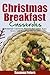 Christmas Breakfast Casseroles: Breakfast Casserole Recipes For Quick & Easy, Stress Free Breakfast and Brunch