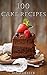 100 Cake Recipes