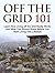 Off the Grid 101: Learn How Living off the Grid Really Works and What You Should Know Before You Start Living This Lifestyle (off grid living, off grid books, off grid)