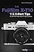 The Fujifilm X-T10: 115 X-Pert Tips to Get the Most Out of Your Camera