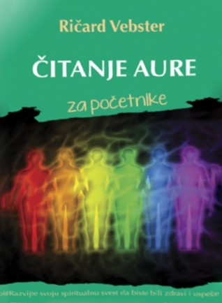 Čitanje aure za početnike: vodič za buđenje spiritualne svesti i postizanje zdravlja i uspeha