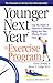 Younger Next Year: The Exercise Program: Use the Power of Exercise to Reverse Aging and Stay Strong, Fit, and Sexy