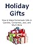 Holiday Gifts: How to Make Homemade Gifts in Candies, Containers, Jars, and Much More: (Holiday Gifts, Christmas Gifts, Christmas Ideas, Christmas Book, DIY Holiday)