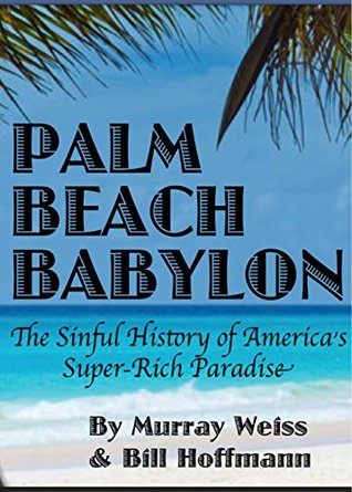Palm Beach Babylon: The Sinful History of America's Super-Rich Paradise (Kindle Edition)