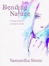 Bending Nature  by Samantha    Stone