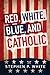 Red, White, Blue, and Catholic