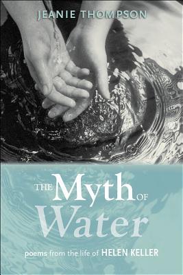 The Myth of Water: Poems from the Life of Helen Keller (Paperback)