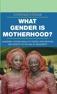 What Gender is Motherhood?: Changing Yorùbá Ideals of Power, Procreation, and Identity in the Age of Modernity