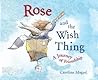 Rose and the Wish Thing by Caroline Magerl Rose and the Wish Thing by Caroline Magerl