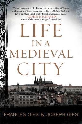 Life in a Medieval City: The Research Behind Game of Thrones―Step Inside 1250s Troyes, France, to Discover Medieval Guilds and City Life (Medieval Life, 1)