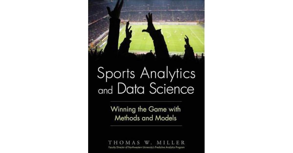 Sports Analytics and Data Science Winning the Game with Methods and