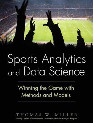 Sports Analytics and Data Science: Winning the Game with Methods and Models (FT Press Analytics)
