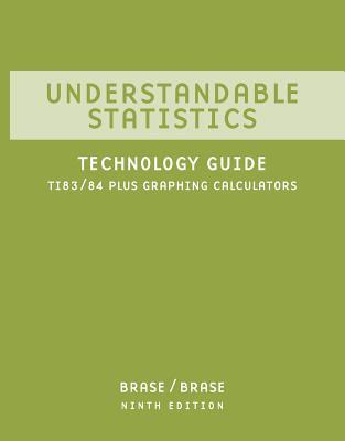TI 83/84 Plus Calculator Technology Guide for Brase/Brase's Understandable Statistics: Concepts and Methods, 9th