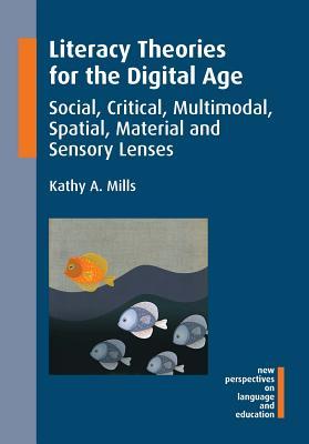 Literacy Theories for the Digital Age: Social, Critical, Multimodal, Spatial, Material and Sensory Lenses (New Perspectives on Language and Education, 45)
