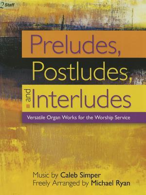 Preludes, Postludes, and Interludes: Versatile Organ Works for the Worship Service