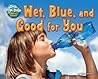 Wet, Blue, and Good for You (Drip, Drip, Drop: Earth's Water)