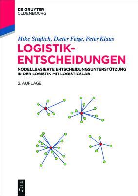 Logistik-entscheidungen: Modellbasierte Entscheidungsunterstützung in Der Logistik Mit Logisticslab (De Gruyter Studium) (German Edition)