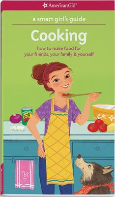 A Smart Girl's Guide: Cooking: How to Make Food for Your Friends, Your Family & Yourself