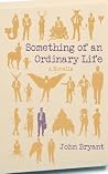 Something of an Ordinary Life Something of an Ordinary Life