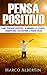 Pensare Positivo: Come il pensiero Positivo elimina lo Stress , Aumenta l' Autostima e aiuta a Vivere Felici (Pensiero Positivo, combattere lo Stress, Ottimismo, Felicità) (Italian Edition)
