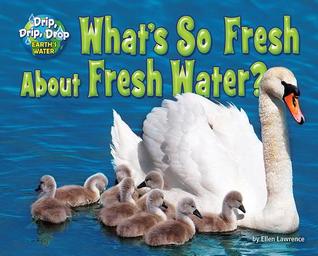 What's So Fresh About Fresh Water? (Drip, Drip, Drop: Earth's Water)