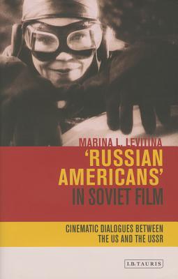 'Russian Americans' in Soviet Film: Cinematic Dialogues between the US and the USSR (KINO - The Russian Cinema)
