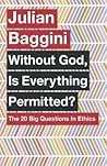 Without God, is Everything Permitted? The 20 Big Questions in... by Julian Baggini