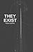 They Exist