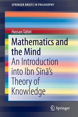 Mathematics and the Mind: An Introduction into Ibn Sīnā’s Theory of Knowledge (SpringerBriefs in Philosophy)