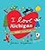 I Love Michigan: A Great Lakes State Alphabet Book for Toddlers and Families (ABC Adventure)