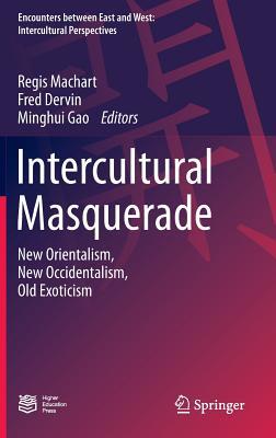 Intercultural Masquerade: New Orientalism, New Occidentalism, Old Exoticism (Encounters between East and West)